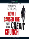 How I Caused the Credit Crunch (MP3): An Insider's Story of the Financial Meltdown